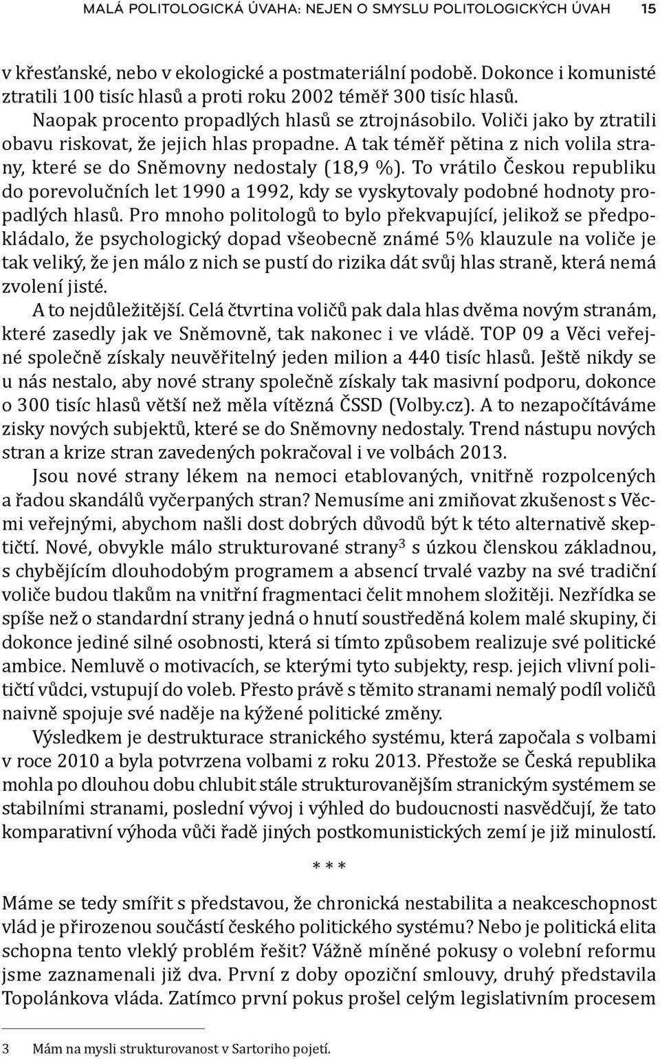 Voliči jako by ztratili obavu riskovat, že jejich hlas propadne. A tak téměř pětina z nich volila strany, které se do Sněmovny nedostaly (18,9 %).