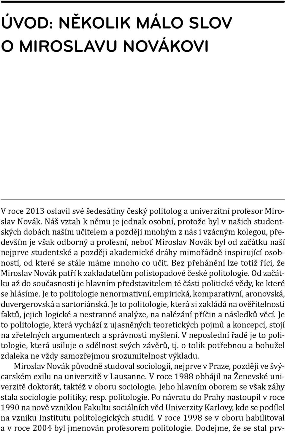 začátku naší nejprve studentské a později akademické dráhy mimořádně inspirující osobností, od které se stále máme mnoho co učit.