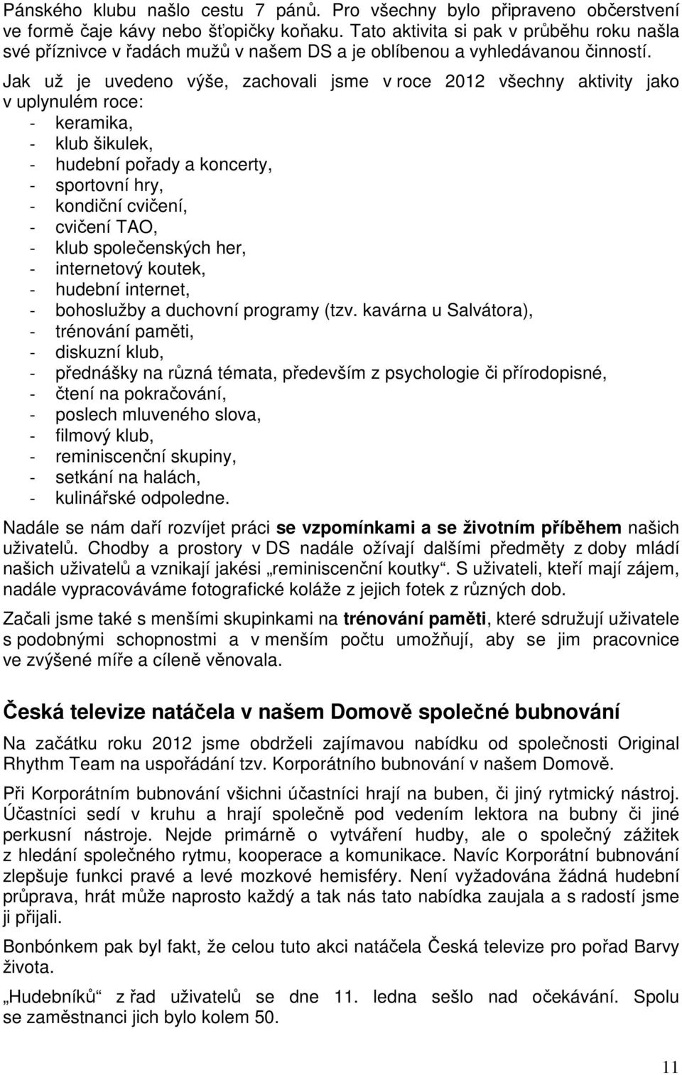 Jak už je uvedeno výše, zachovali jsme v roce 2012 všechny aktivity jako v uplynulém roce: - keramika, - klub šikulek, - hudební pořady a koncerty, - sportovní hry, - kondiční cvičení, - cvičení TAO,