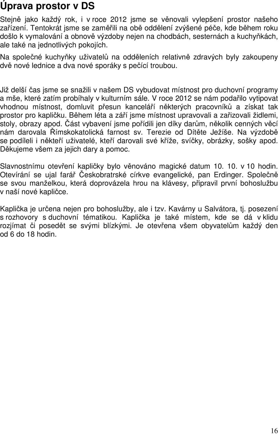 Na společné kuchyňky uživatelů na odděleních relativně zdravých byly zakoupeny dvě nové lednice a dva nové sporáky s pečící troubou.