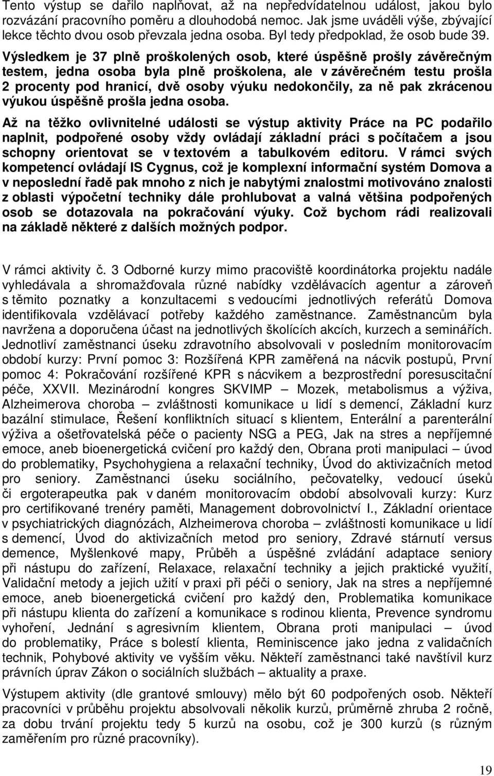 Výsledkem je 37 plně proškolených osob, které úspěšně prošly závěrečným testem, jedna osoba byla plně proškolena, ale v závěrečném testu prošla 2 procenty pod hranicí, dvě osoby výuku nedokončily, za