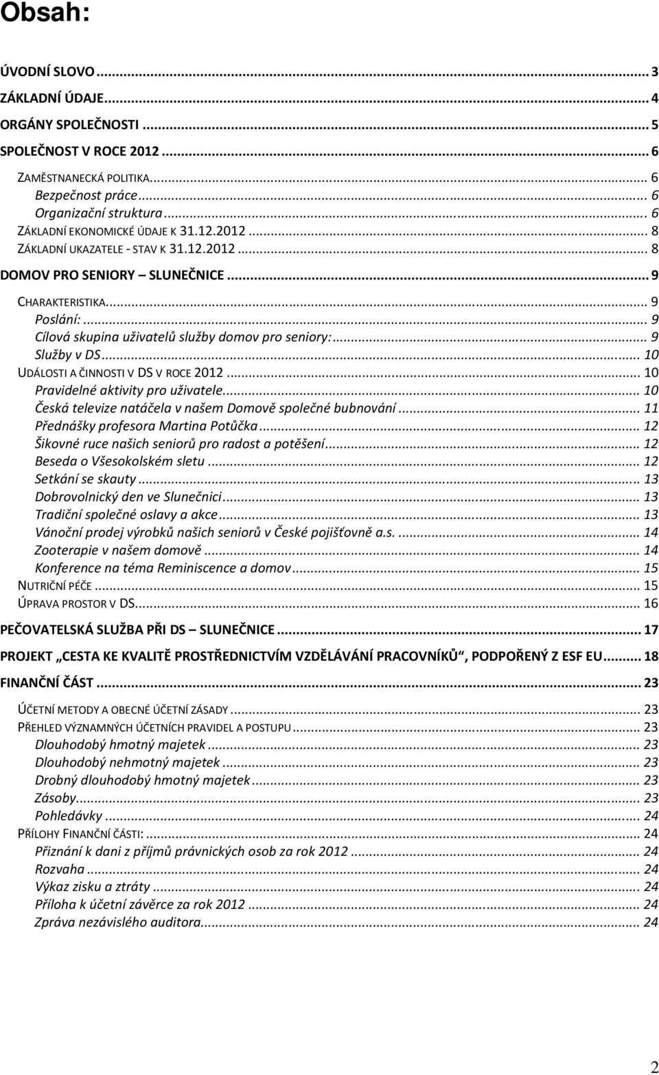 .. 9 Cílová skupina uživatelů služby domov pro seniory:... 9 Služby v DS... 10 UDÁLOSTI A ČINNOSTI V DS V ROCE 2012... 10 Pravidelné aktivity pro uživatele.