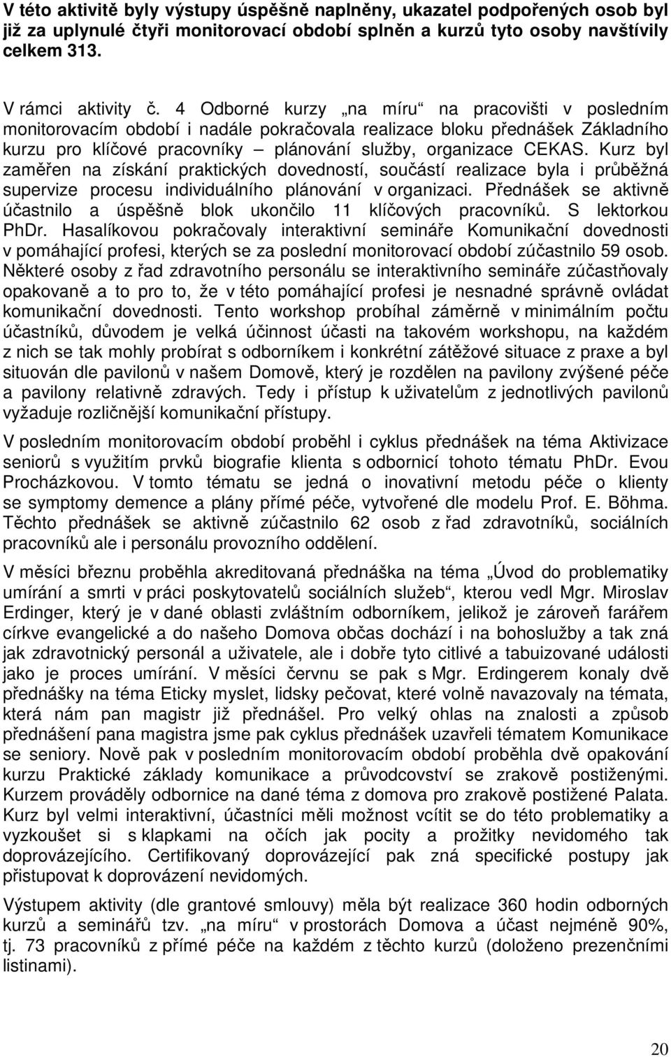 Kurz byl zaměřen na získání praktických dovedností, součástí realizace byla i průběžná supervize procesu individuálního plánování v organizaci.