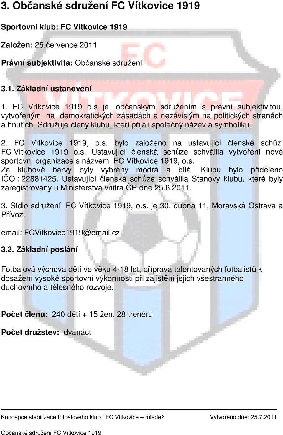 2. FC Vítkovice 1919, o.s. bylo založeno na ustavující členské schůzi FC Vítkovice 1919 o.s. Ustavující členská schůze schválila vytvoření nové sportovní organizace s názvem FC Vítkovice 1919, o.s. Za klubové barvy byly vybrány modrá a bílá.