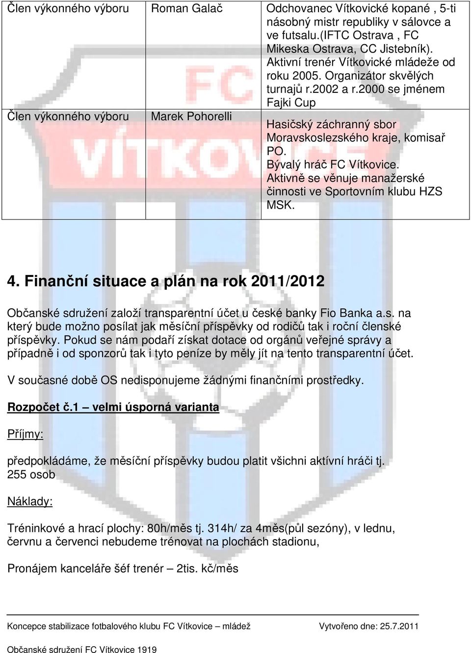 2000 se jménem Fajki Cup Člen výkonného výboru Marek Pohorelli Hasičský záchranný sbor Moravskoslezského kraje, komisař PO. Bývalý hráč FC Vítkovice.