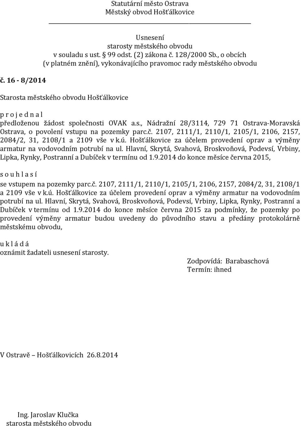 2014 do konce měsíce června 2015, se vstupem na pozemky parc.č. 2107, 2111/1, 2110/1, 2105/1, 2106, 2157, 2084/2, 31, 2108/1 a 2109 vše v k.