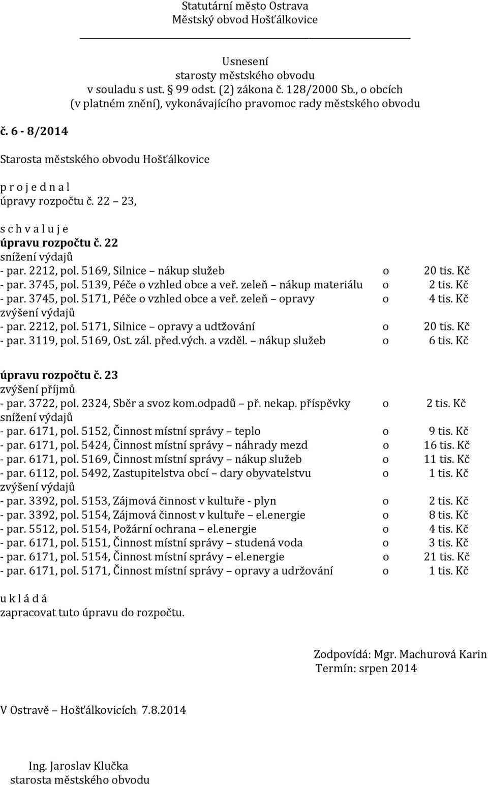 5169, Ost. zál. před.vých. a vzděl. nákup služeb o 6 tis. Kč úpravu rozpočtu č. 23 zvýšení příjmů - par. 3722, pol. 2324, Sběr a svoz kom.odpadů př. nekap. příspěvky o 2 tis. Kč snížení výdajů - par.