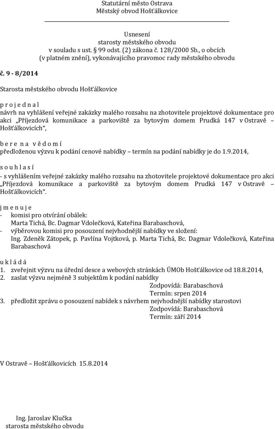 2014, - s vyhlášením veřejné zakázky malého rozsahu na zhotovitele projektové dokumentace pro akci Příjezdová komunikace a parkoviště za bytovým domem Prudká 147 v Ostravě Hošťálkovicích.