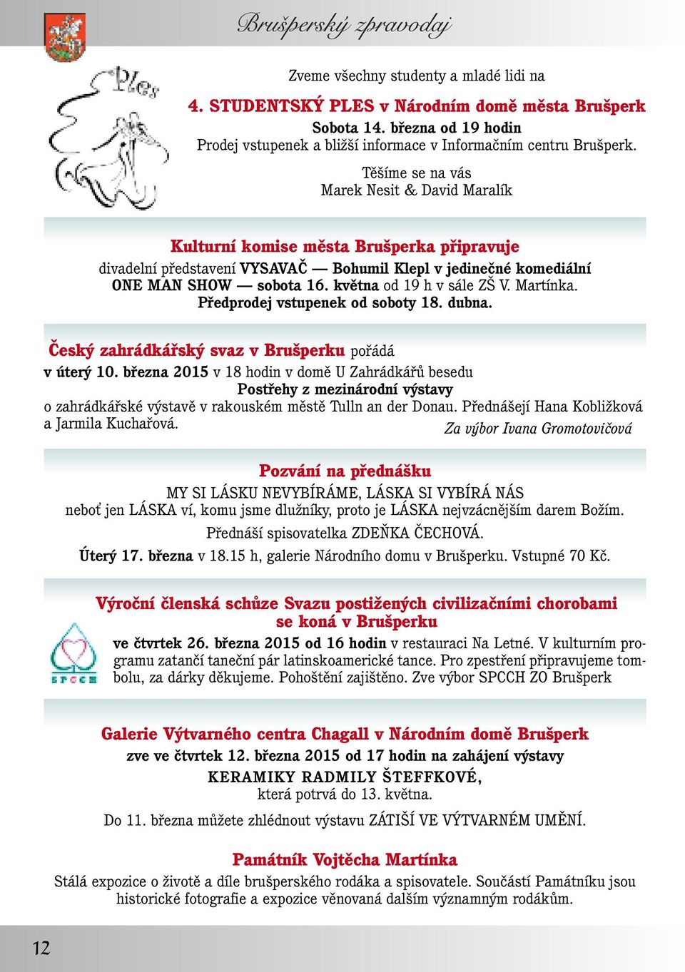 května od 19 h v sále ZŠ V. Martínka. Předprodej vstupenek od soboty 18. dubna. Český zahrádkářský svaz v Brušperku pořádá v úterý 10.