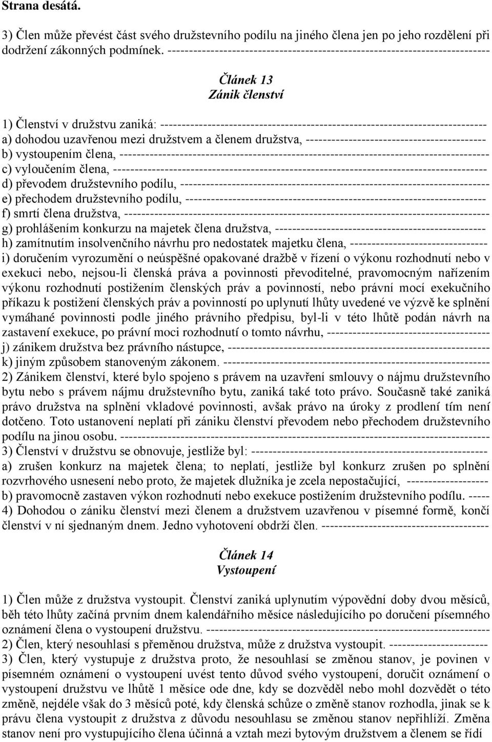 ---------------------------------------------------------------------------- a) dohodou uzavřenou mezi družstvem a členem družstva, ------------------------------------------ b) vystoupením člena,