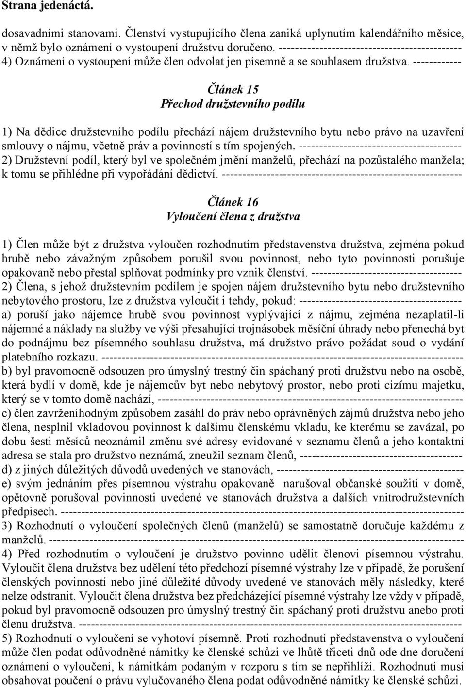 ------------ Článek 15 Přechod družstevního podílu 1) Na dědice družstevního podílu přechází nájem družstevního bytu nebo právo na uzavření smlouvy o nájmu, včetně práv a povinností s tím spojených.