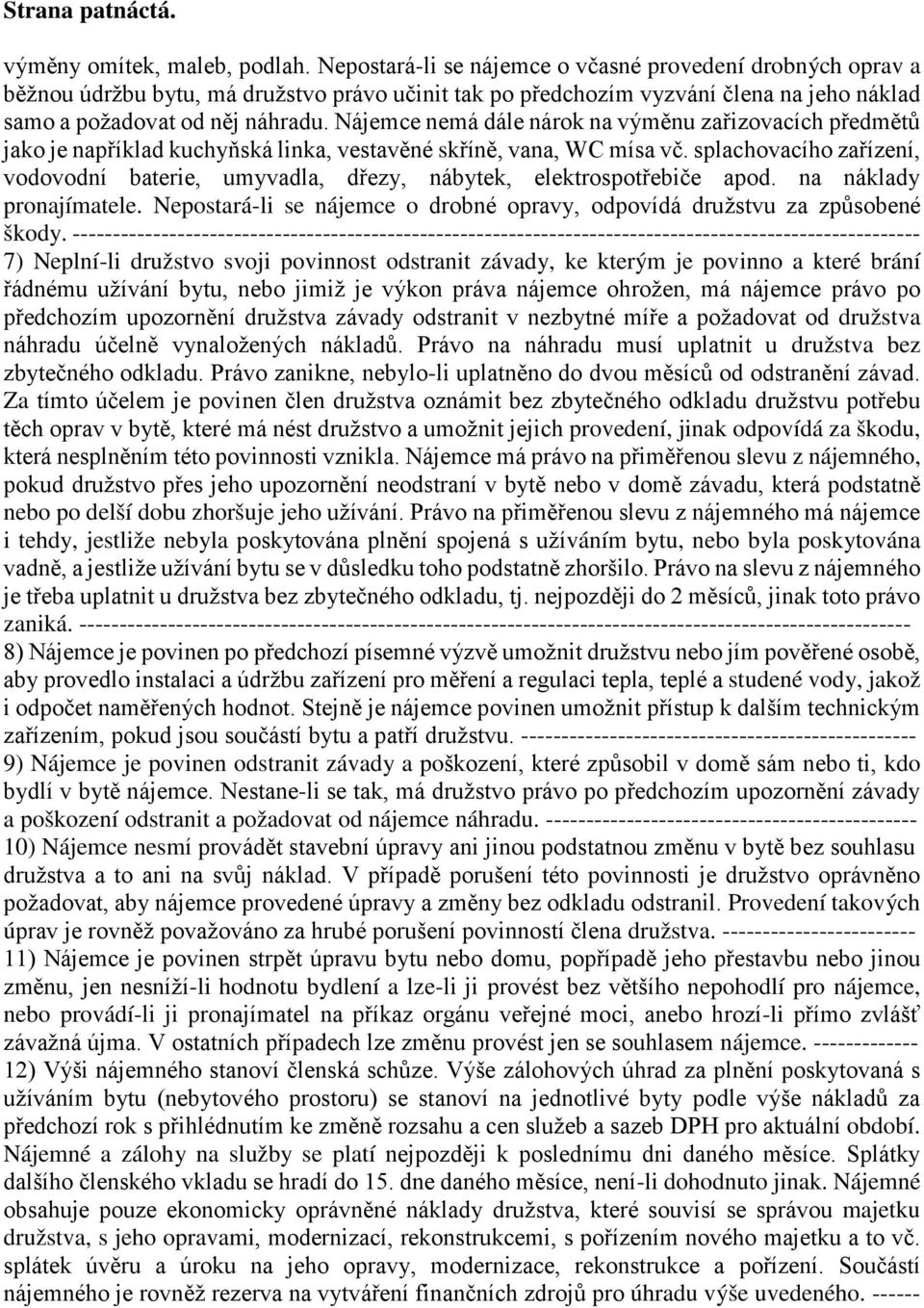 Nájemce nemá dále nárok na výměnu zařizovacích předmětů jako je například kuchyňská linka, vestavěné skříně, vana, WC mísa vč.