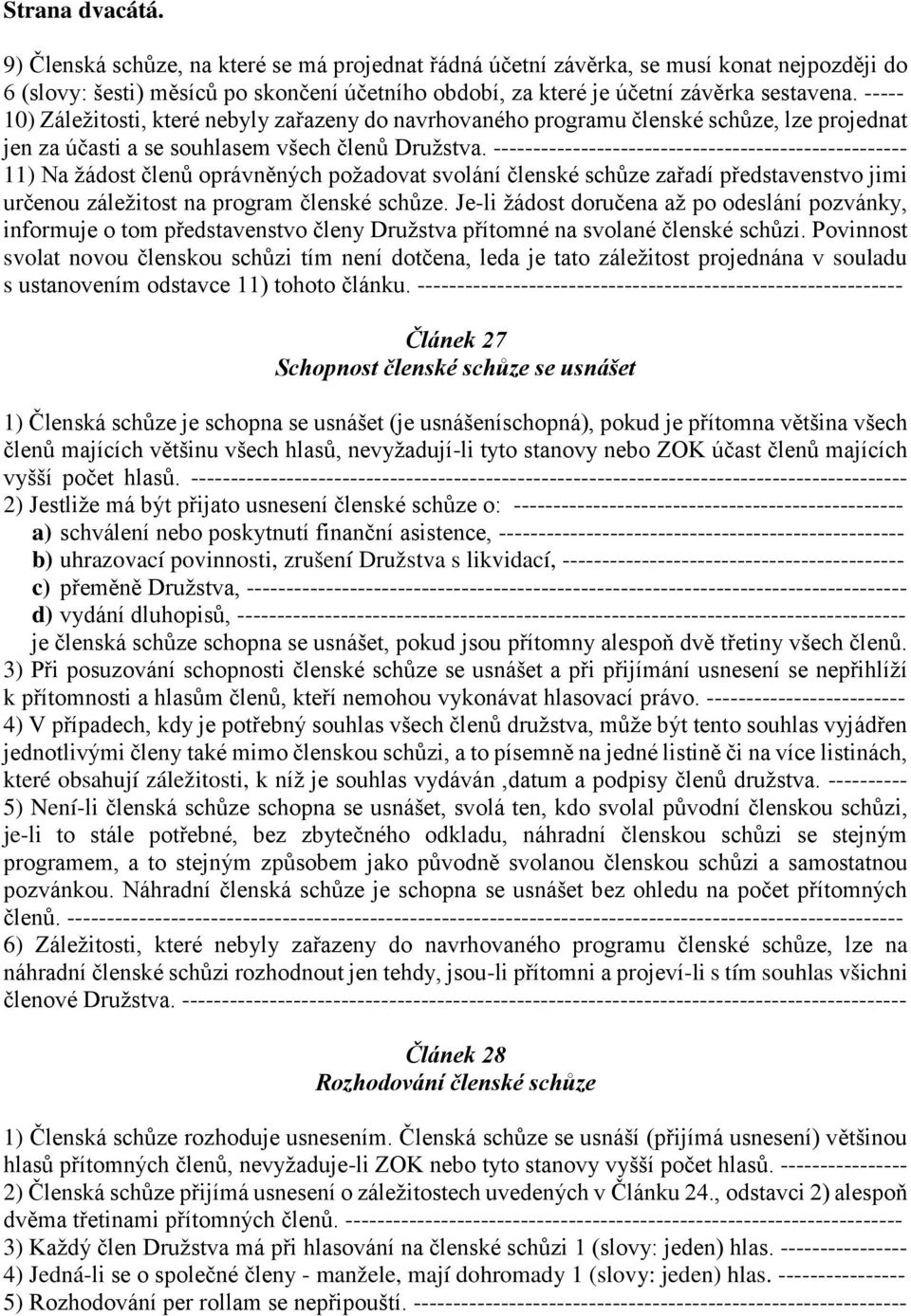 ---------------------------------------------------- 11) Na žádost členů oprávněných požadovat svolání členské schůze zařadí představenstvo jimi určenou záležitost na program členské schůze.