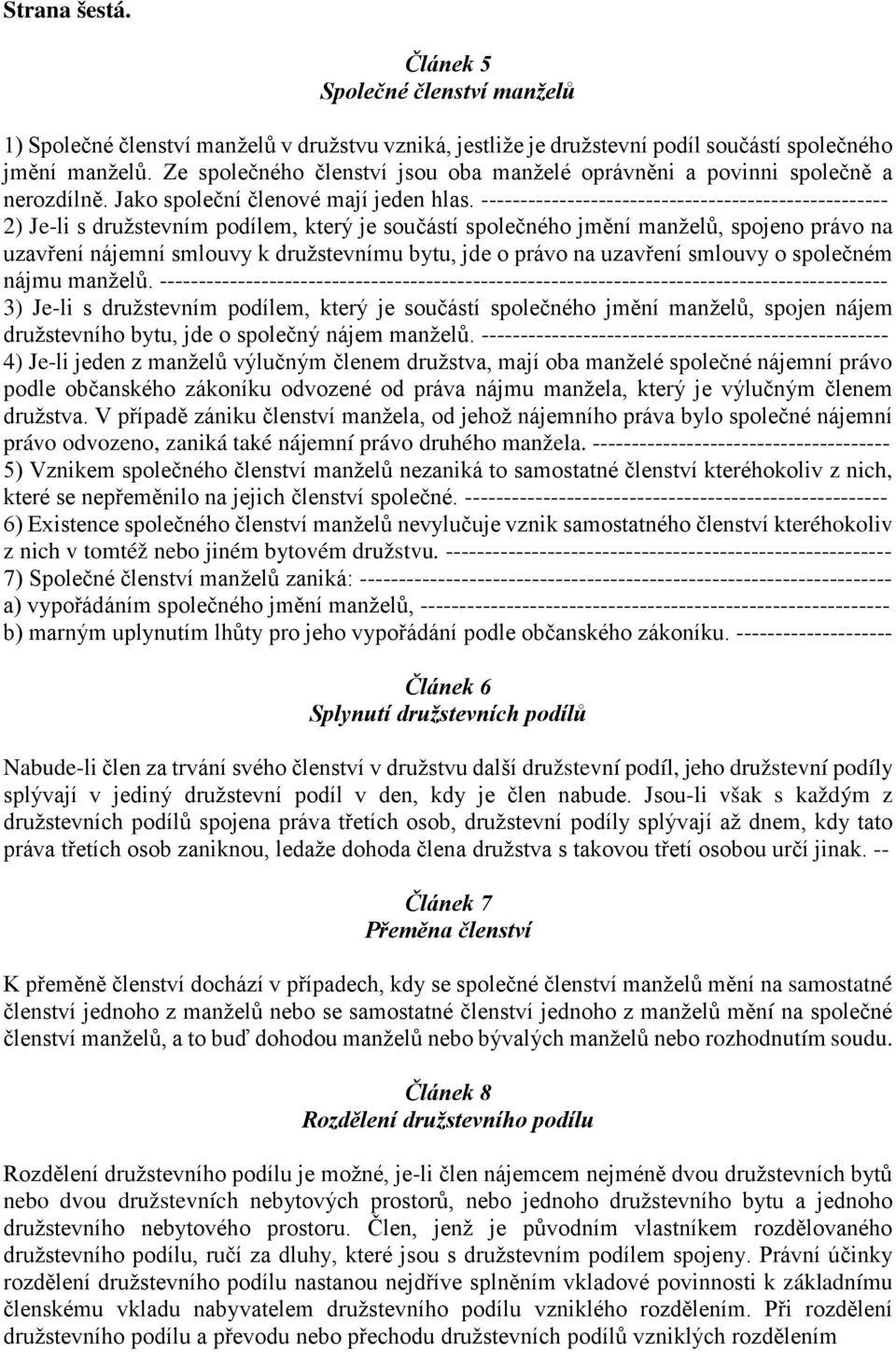 ---------------------------------------------------- 2) Je-li s družstevním podílem, který je součástí společného jmění manželů, spojeno právo na uzavření nájemní smlouvy k družstevnímu bytu, jde o