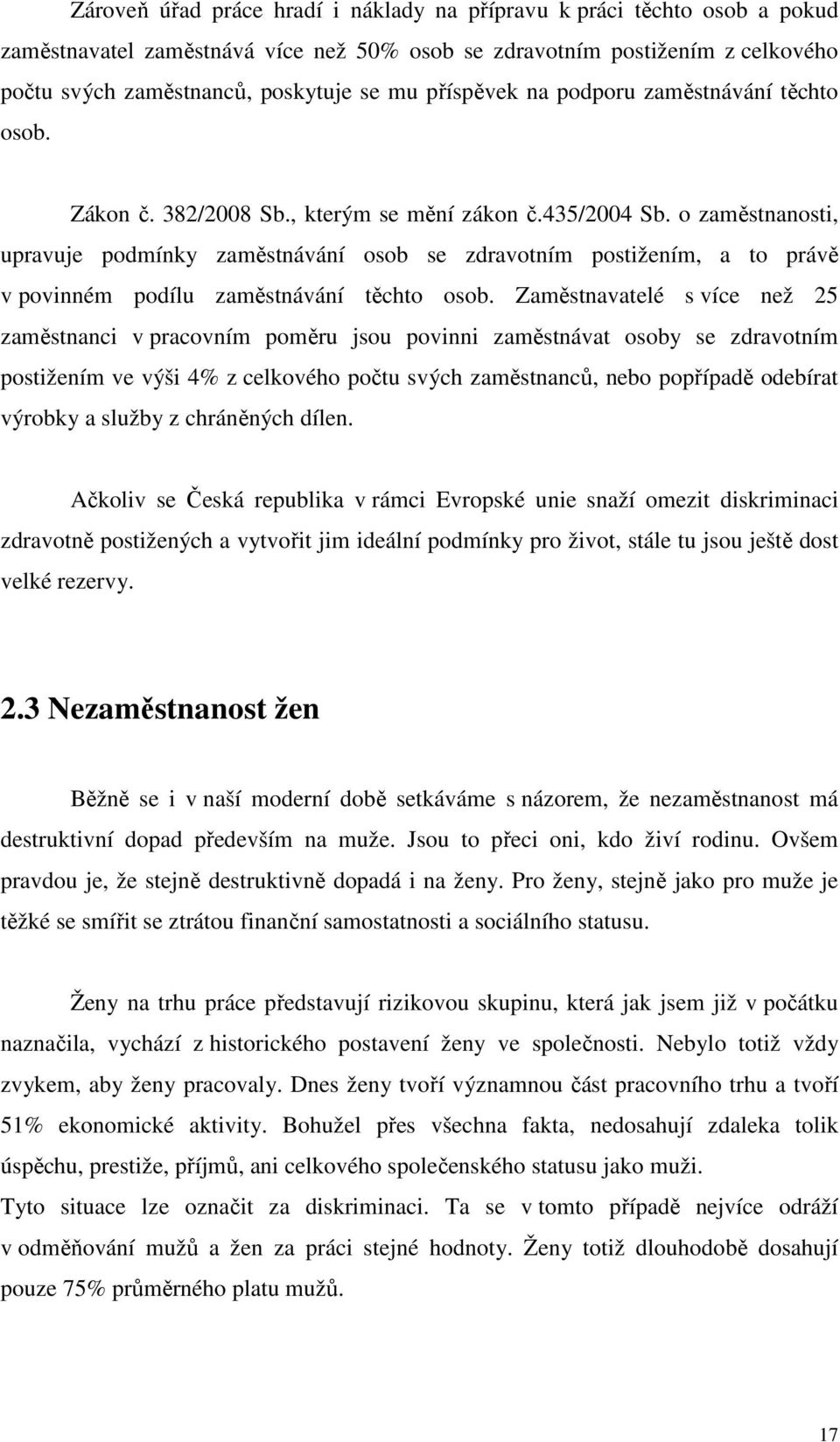 o zaměstnanosti, upravuje podmínky zaměstnávání osob se zdravotním postižením, a to právě v povinném podílu zaměstnávání těchto osob.