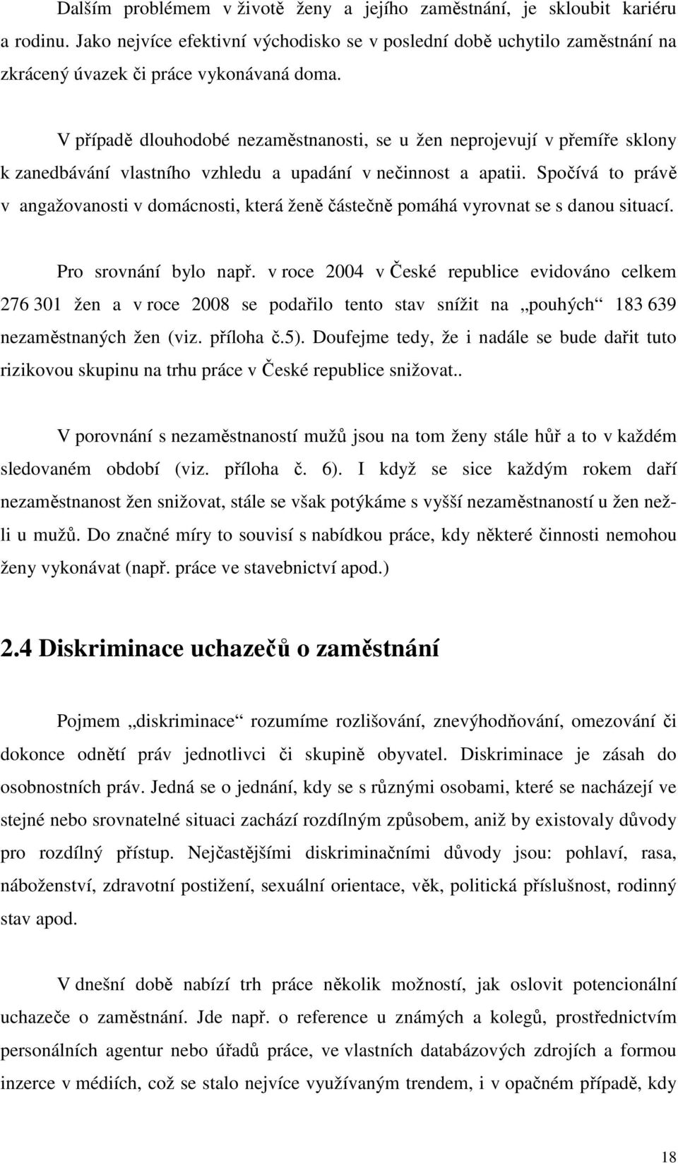 Spočívá to právě v angažovanosti v domácnosti, která ženě částečně pomáhá vyrovnat se s danou situací. Pro srovnání bylo např.