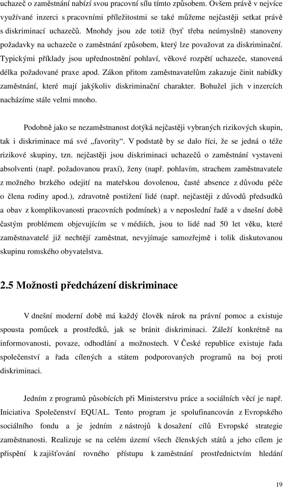 Typickými příklady jsou upřednostnění pohlaví, věkové rozpětí uchazeče, stanovená délka požadované praxe apod.