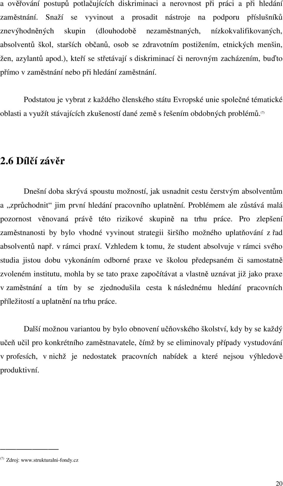 etnických menšin, žen, azylantů apod.), kteří se střetávají s diskriminací či nerovným zacházením, buďto přímo v zaměstnání nebo při hledání zaměstnání.