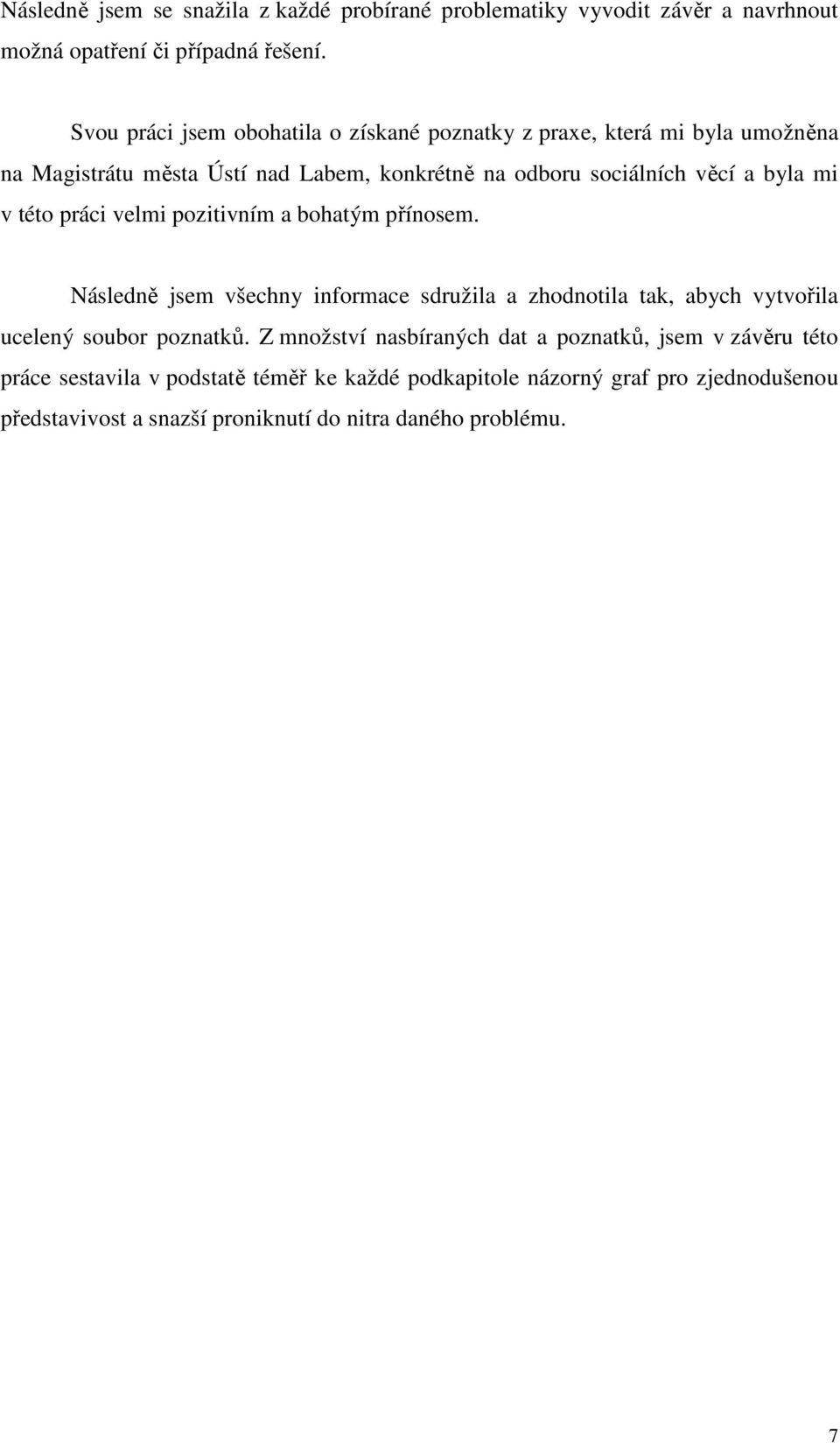 mi v této práci velmi pozitivním a bohatým přínosem. Následně jsem všechny informace sdružila a zhodnotila tak, abych vytvořila ucelený soubor poznatků.