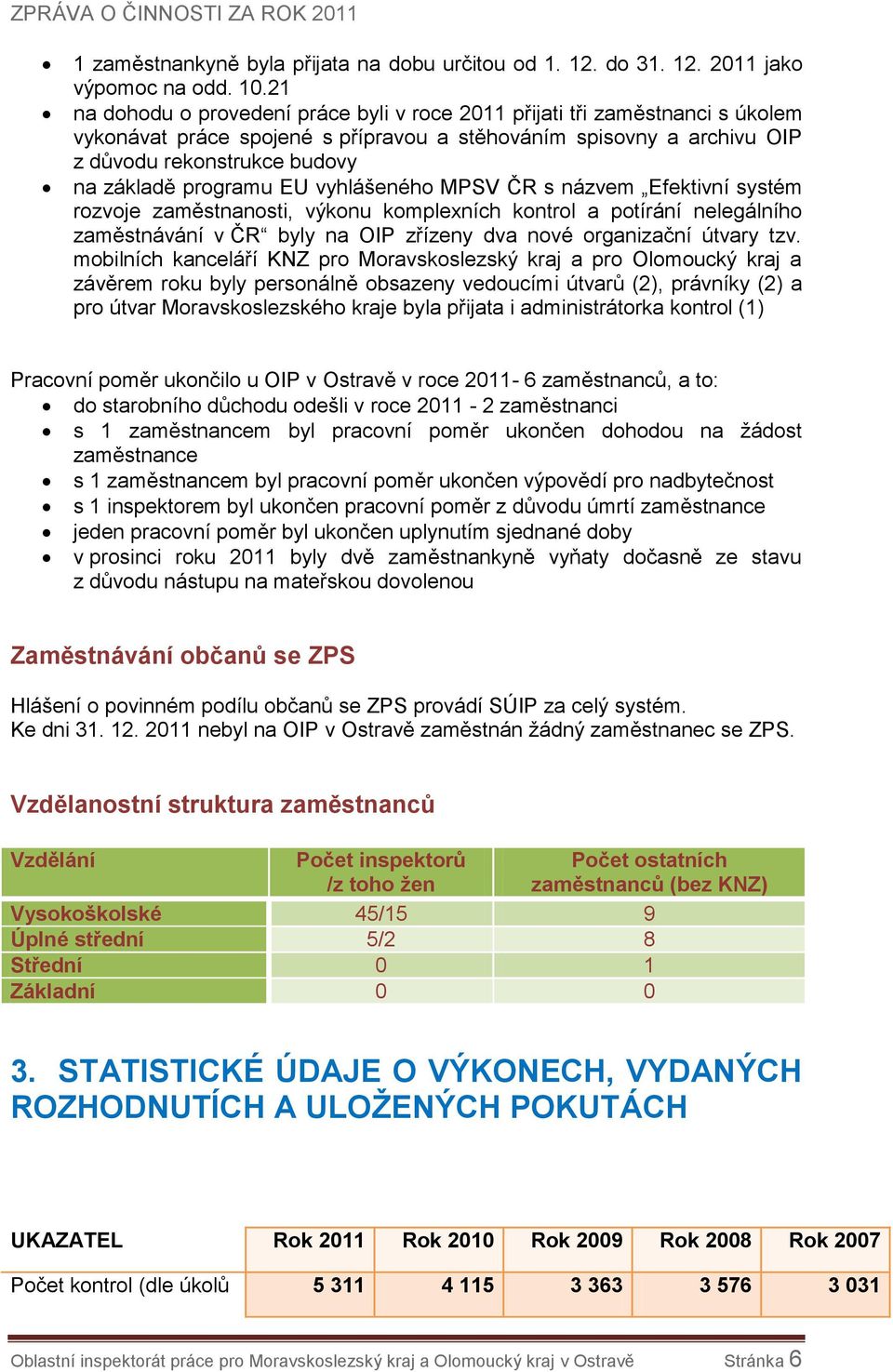 programu EU vyhlášeného MPSV ČR s názvem Efektivní systém rozvoje zaměstnanosti, výkonu komplexních kontrol a potírání nelegálního zaměstnávání v ČR byly na OIP zřízeny dva nové organizační útvary