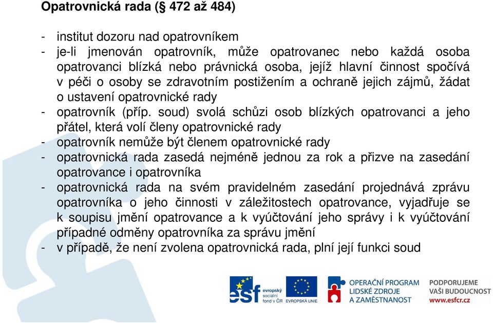 soud) svolá schůzi osob blízkých opatrovanci a jeho přátel, která volí členy opatrovnické rady - opatrovník nemůže být členem opatrovnické rady - opatrovnická rada zasedá nejméně jednou za rok a