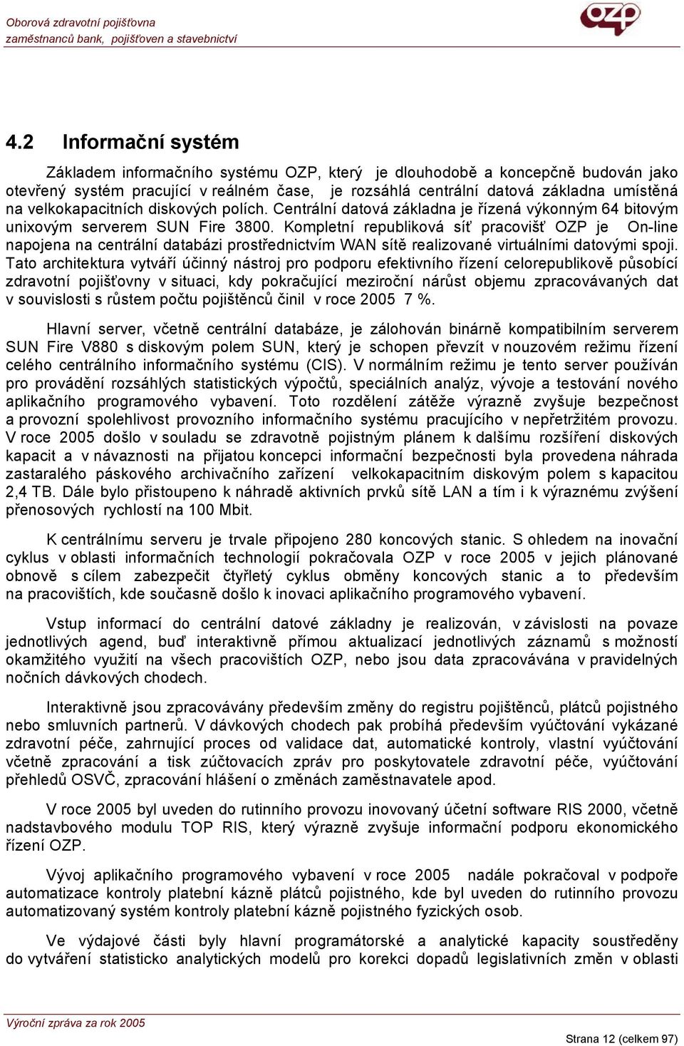 Kompletní republiková síť pracovišť OZP je On-line napojena na centrální databázi prostřednictvím WAN sítě realizované virtuálními datovými spoji.