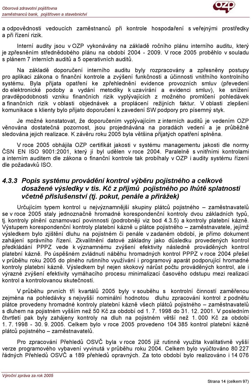 V roce 2005 proběhlo v souladu s plánem 7 interních auditů a 5 operativních auditů.