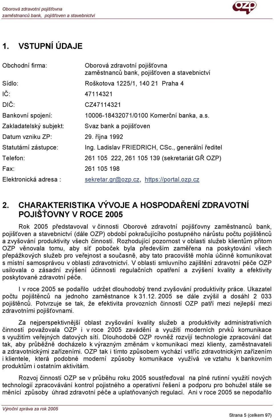 , generální ředitel Telefon: 261 105 222, 261 105 139 (sekretariát GŘ OZP) Fax: 261 105 198 Elektronická adresa : sekretar.gr@ozp.cz, https://portal.ozp.cz 2.