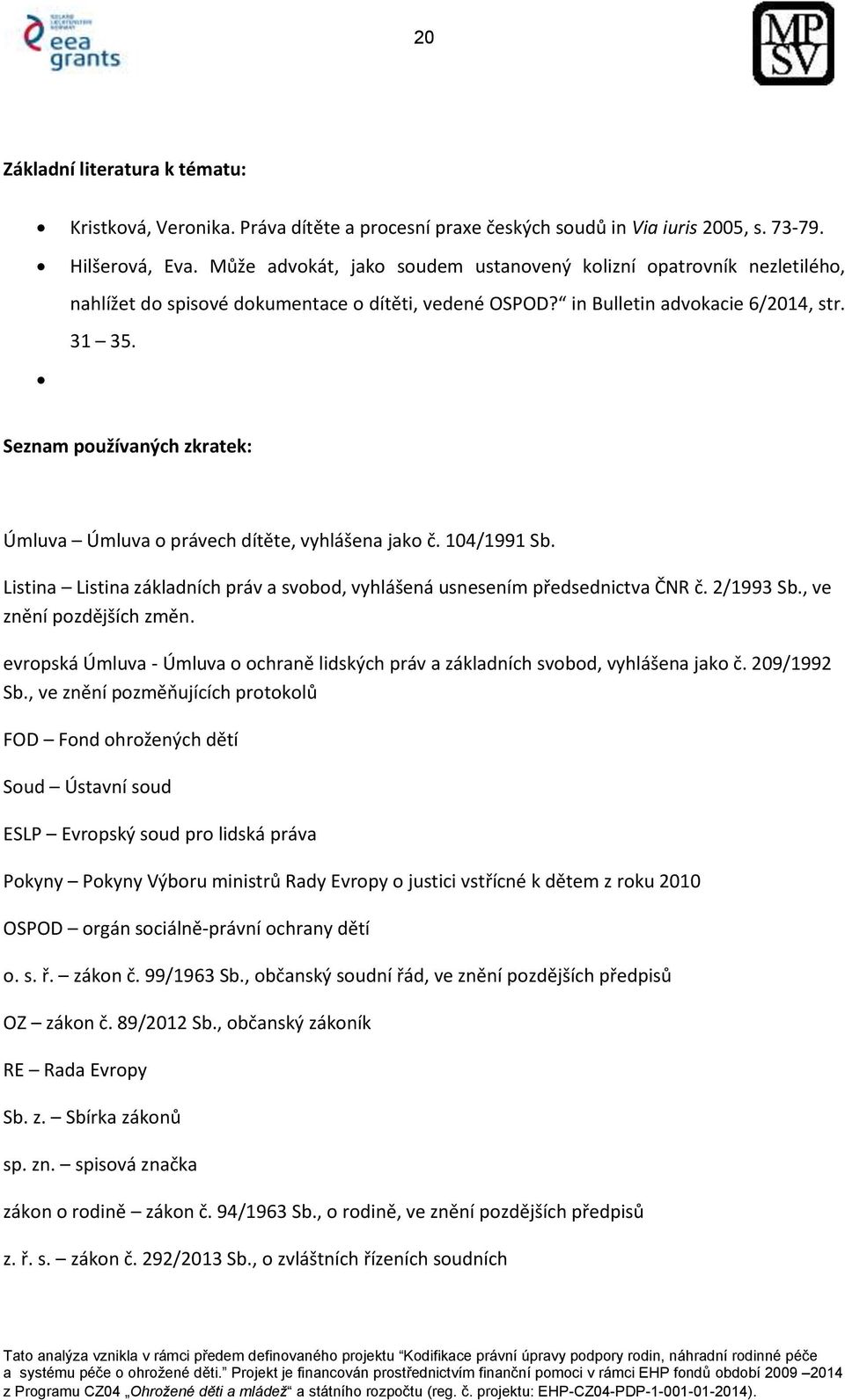 Seznam používaných zkratek: Úmluva Úmluva o právech dítěte, vyhlášena jako č. 104/1991 Sb. Listina Listina základních práv a svobod, vyhlášená usnesením předsednictva ČNR č. 2/1993 Sb.