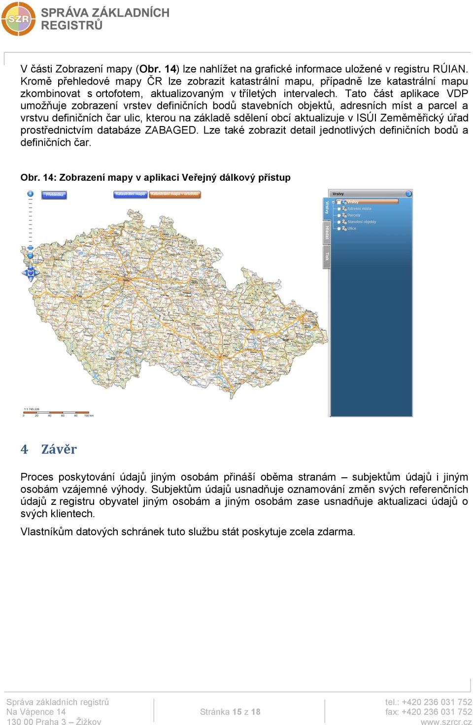 Tato část aplikace VDP umožňuje zobrazení vrstev definičních bodů stavebních objektů, adresních míst a parcel a vrstvu definičních čar ulic, kterou na základě sdělení obcí aktualizuje v ISÚI