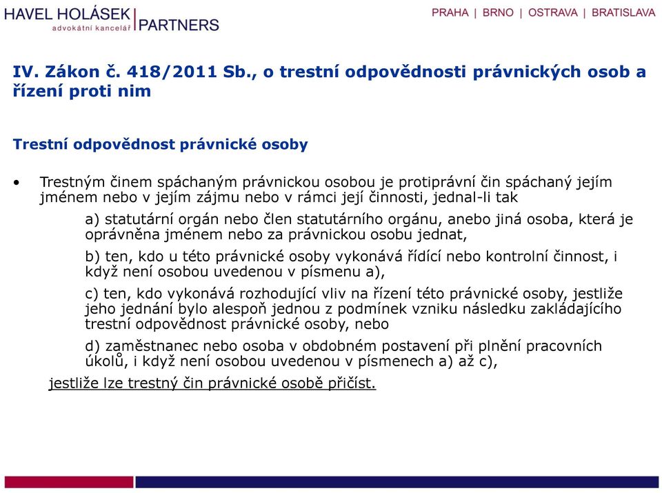 není osobou uvedenou v písmenu a), c) ten, kdo vykonává rozhodující vliv na řízení této právnické osoby, jestliže jeho jednání bylo alespoň jednou z podmínek vzniku následku zakládajícího trestní