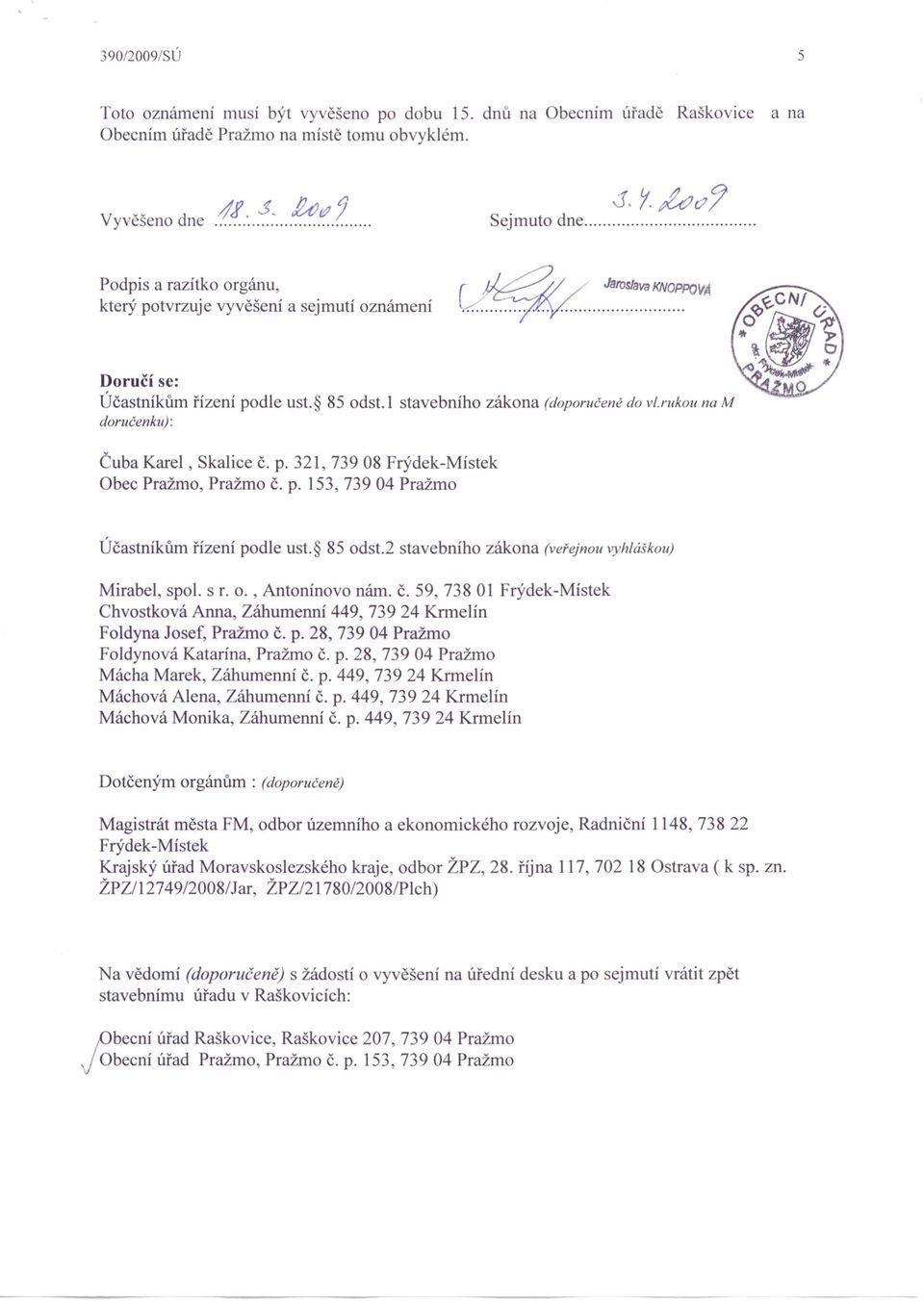 i stavebního zákona (doporučené doručen ku) : do vl.rukou na M Čuba Karel, Skalice č. p. 321, 739 08 Frýdek-Místek Obec Pražmo, Pražmo č. p. 153, 739 04 Pražmo Účastnikům řízení podle ust. 85 odst.