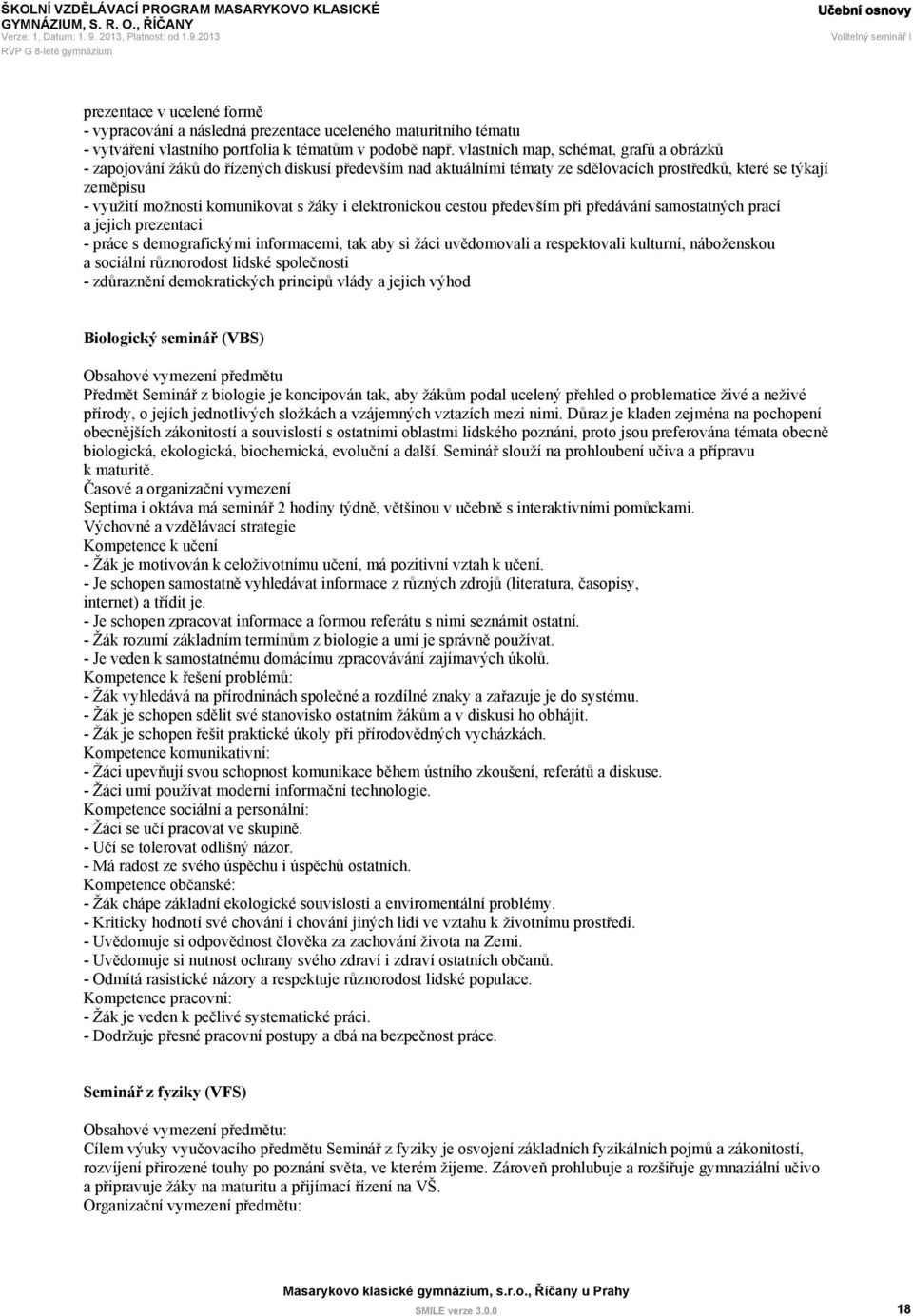 i elektronickou cestou především při předávání samostatných prací a jejich prezentaci - práce s demografickými informacemi, tak aby si žáci uvědomovali a respektovali kulturní, náboženskou a sociální