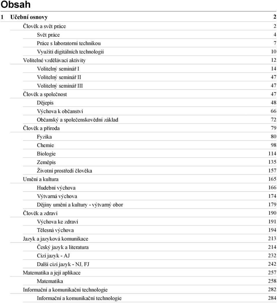 Fyzika 80 Chemie 98 Biologie 114 Zeměpis 135 Životní prostředí člověka 157 Umění a kultura 165 Hudební výchova 166 Výtvarná výchova 174 Dějiny umění a kultury - výtvarný obor 179 Člověk a zdraví 190