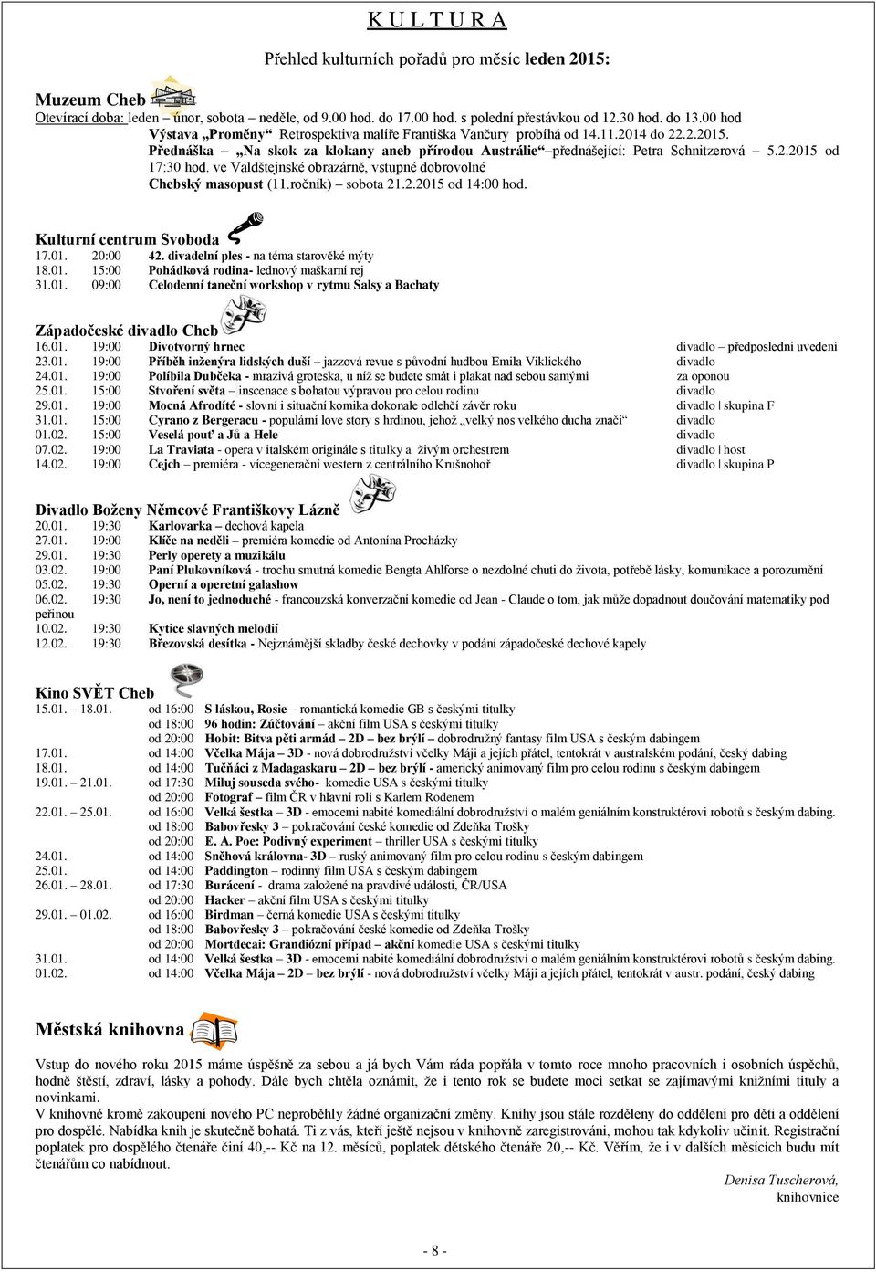 ve Valdštejnské obrazárně, vstupné dobrovolné Chebský masopust (11.ročník) sobota 21.2.2015 od 14:00 hod. Kulturní centrum Svoboda 17.01. 20:00 42. divadelní ples - na téma starověké mýty 18.01. 15:00 Pohádková rodina- lednový maškarní rej 31.