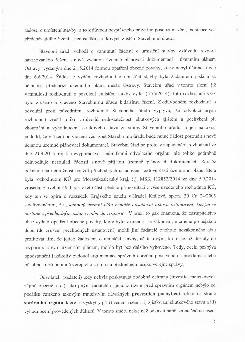 2014 formou opatfeni obecne povahy, ktery nabyl ucinnosti ode dne 6.6.2014. Zadost o vydani rozhodnuti o umisteni stavby byla zadatelem podana za ucinnosti pfedchozi uzemniho planu mesta Ostravy.