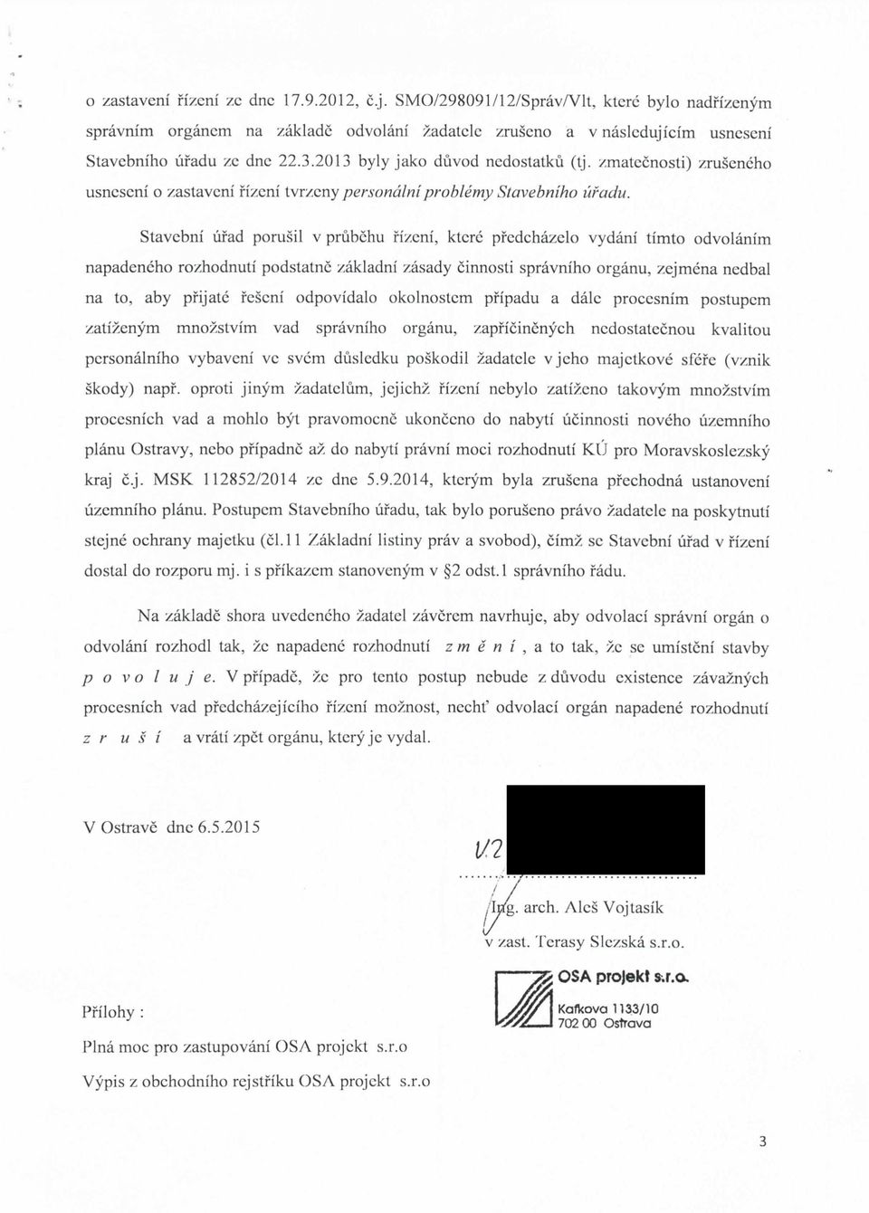 Stavebni ufad porusil v prubchu fizeni, ktcrc pfedchazelo vydani timto odvolanim napadeneho rozhodnuti podstatnc zakladni zasady cinnosti spravniho organu, zejmena nedbal na to, aby pfijatc fescni