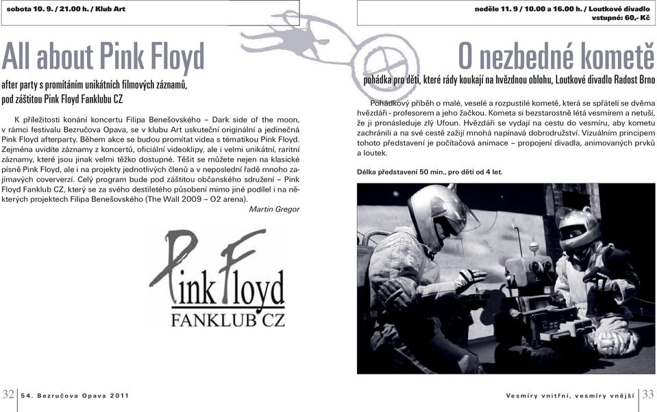 rámci festivalu Bezručova Opava, se v klubu Art uskuteční originální a jedinečná Pink Floyd afterparty. Během akce se budou promítat videa s tématikou Pink Floyd.