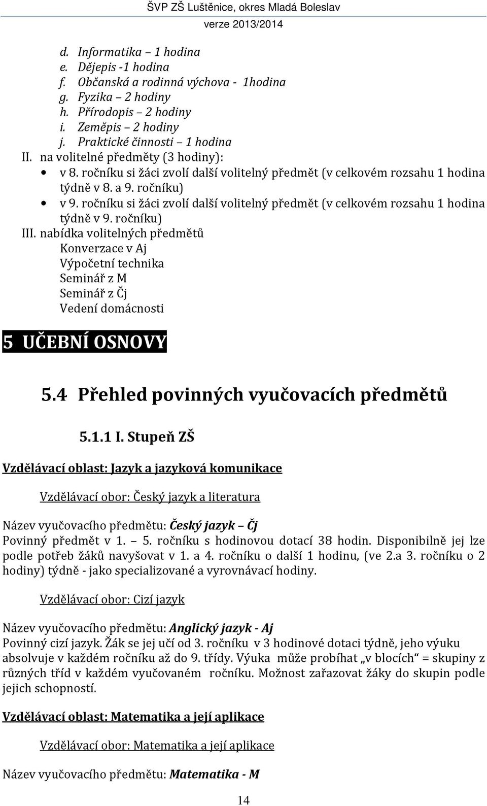 ročníku si žáci zvolí další volitelný předmět (v celkovém rozsahu 1 hodina týdně v 9. ročníku) III.