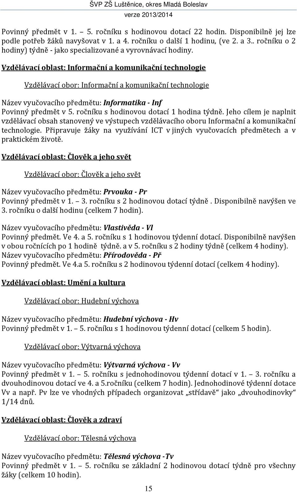 Vzdělávací oblast: Informační a komunikační technologie Vzdělávací obor: Informační a komunikační technologie Název vyučovacího předmětu: Informatika - Inf Povinný předmět v 5.