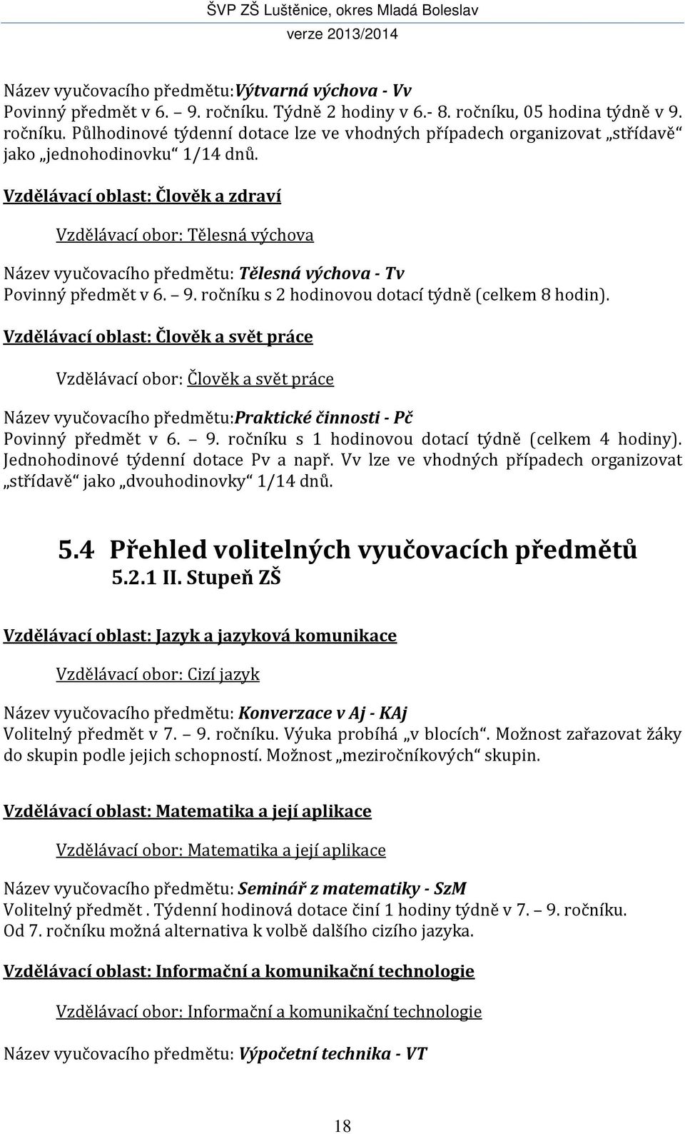 Vzdělávací oblast: Člověk a svět práce Vzdělávací obor: Člověk a svět práce Název vyučovacího předmětu:praktické činnosti - Pč Povinný předmět v 6. 9.