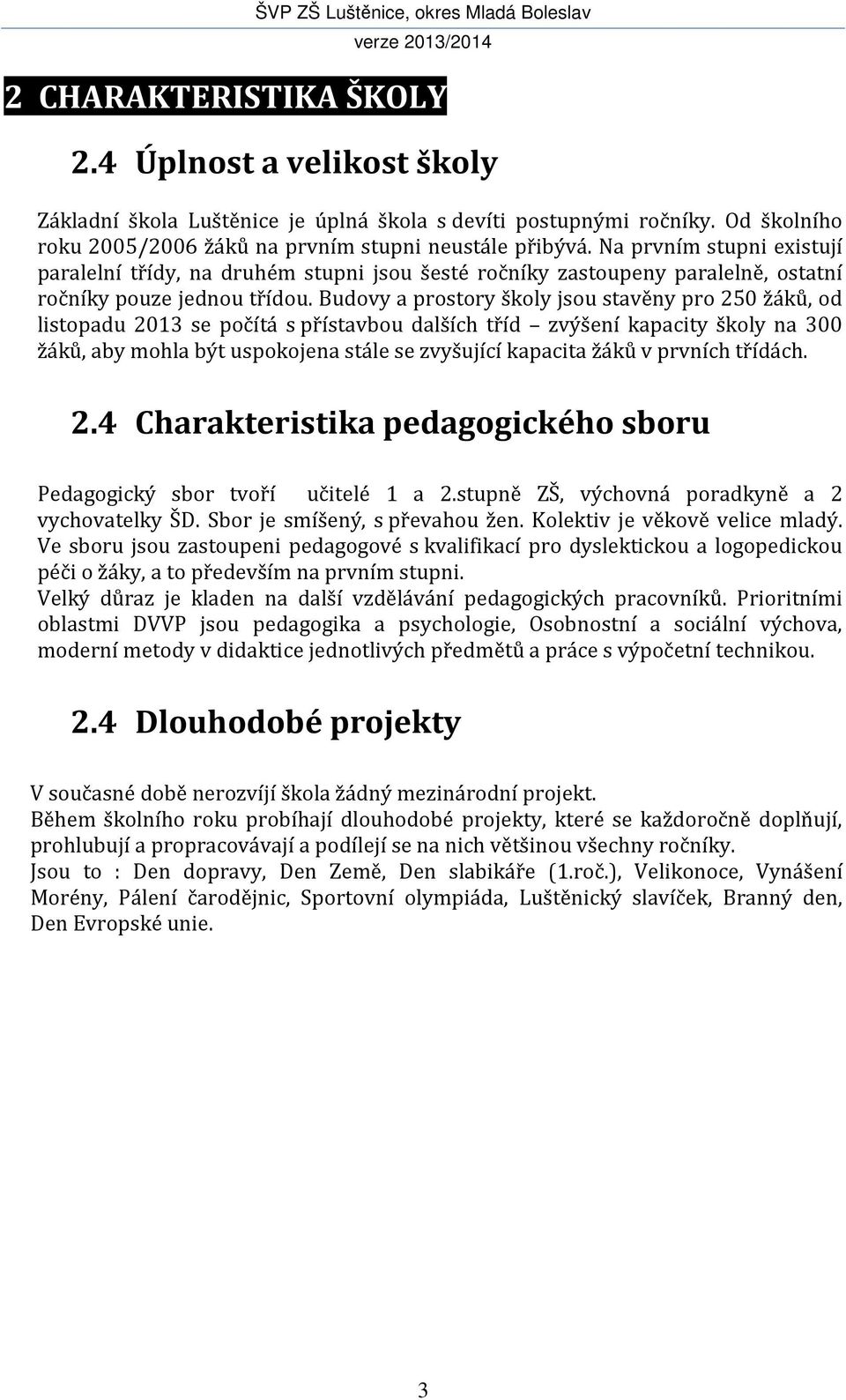 Budovy a prostory školy jsou stavěny pro 250 žáků, od listopadu 2013 se počítá s přístavbou dalších tříd zvýšení kapacity školy na 300 žáků, aby mohla být uspokojena stále se zvyšující kapacita žáků