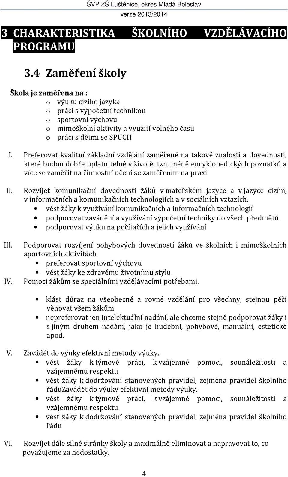 Preferovat kvalitní základní vzdělání zaměřené na takové znalosti a dovednosti, které budou dobře uplatnitelné v životě, tzn.