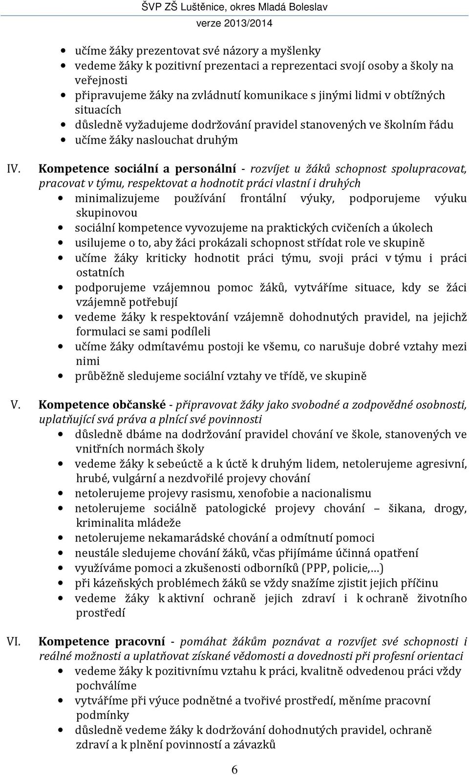 Kompetence sociální a personální - rozvíjet u žáků schopnost spolupracovat, pracovat v týmu, respektovat a hodnotit práci vlastní i druhých minimalizujeme používání frontální výuky, podporujeme výuku