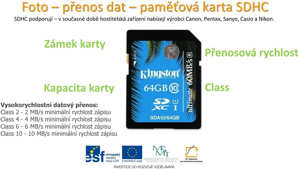 Zámek karty Přenosová rychlost Kapacita karty Class Vysokorychlostní datový přenos: Class 2-2