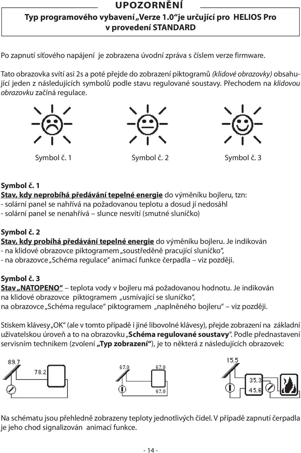 Přechodem na klidovou obrazovku začíná regulace. Symbol č. 1 Symbol č. 2 Symbol č. 3 Symbol č.