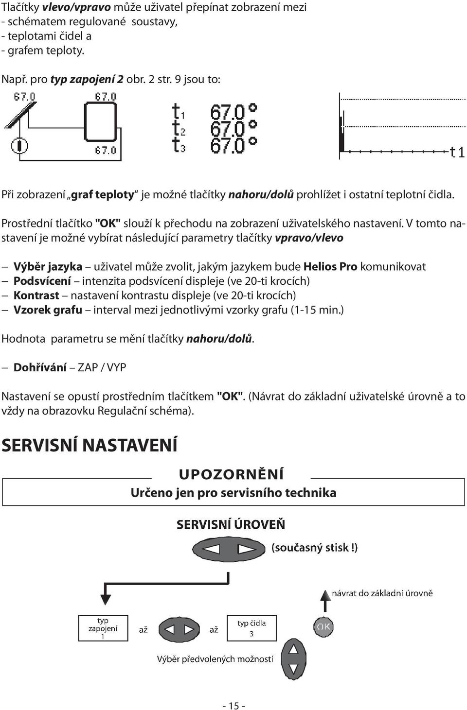 V tomto nastavení je možné vybírat následující parametry tlačítky vpravo/vlevo Výběr jazyka uživatel může zvolit, jakým jazykem bude Helios Pro komunikovat Podsvícení intenzita podsvícení displeje