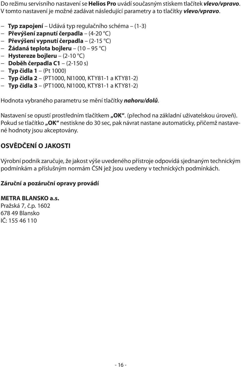 (2-150 s) Typ čidla 1 (Pt 1000) Typ čidla 2 (PT1000, NI1000, KTY81-1 a KTY81-2) Typ čidla 3 (PT1000, NI1000, KTY81-1 a KTY81-2) Hodnota vybraného parametru se mění tlačítky nahoru/dolů.