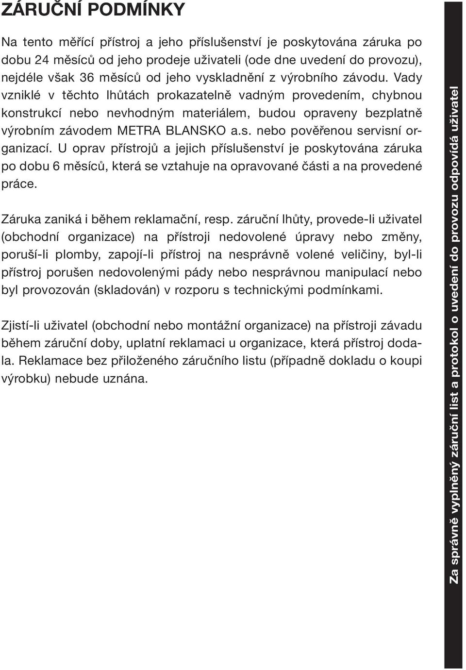 U oprav přístrojů a jejich příslušenství je poskytována záruka po dobu 6 měsíců, která se vztahuje na opravované části a na provedené práce. Záruka zaniká i během reklamační, resp.