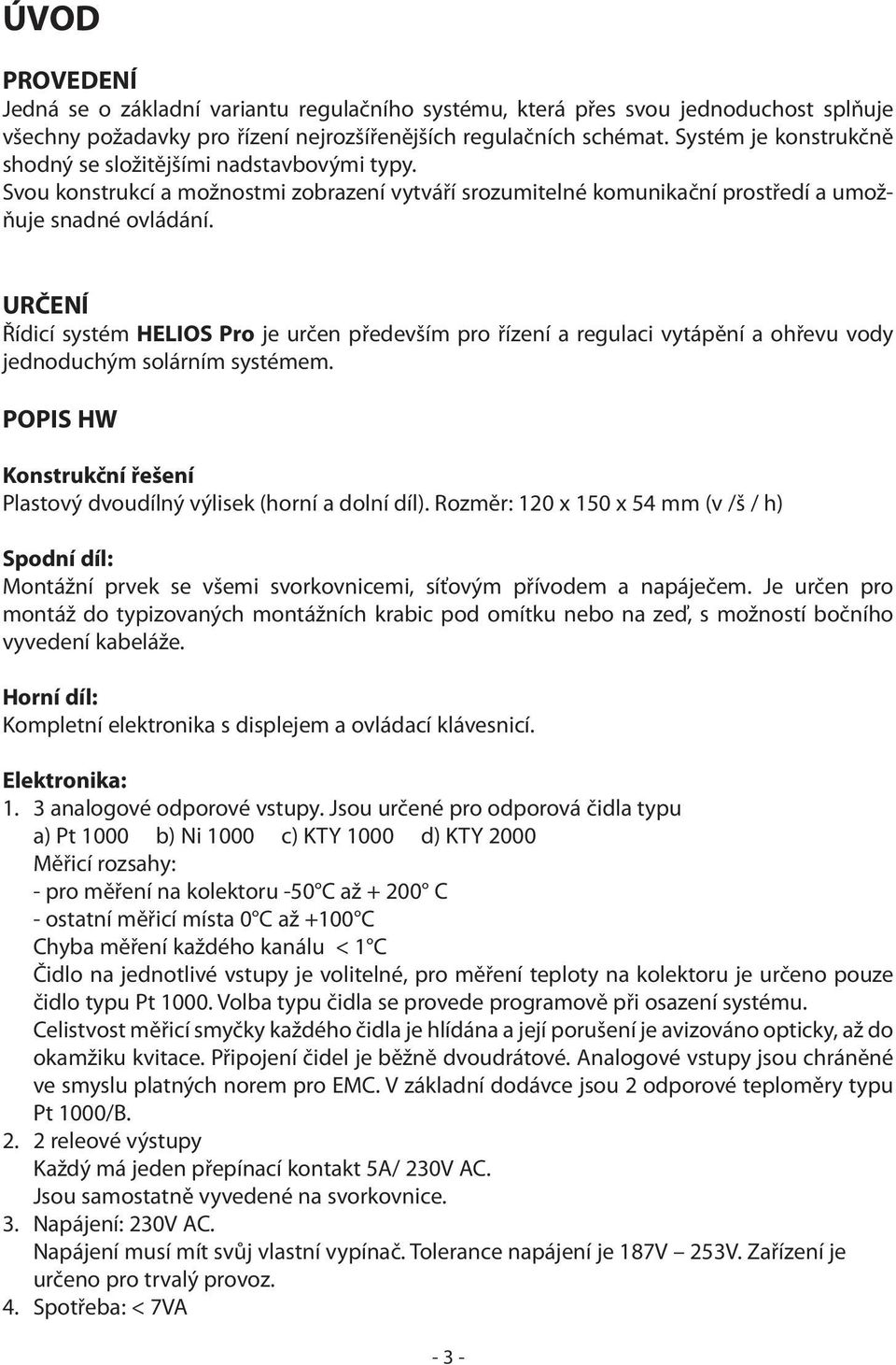 URČENÍ Řídicí systém HELIOS Pro je určen především pro řízení a regulaci vytápění a ohřevu vody jednoduchým solárním systémem.